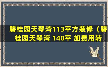 碧桂园天琴湾113平方装修（碧桂园天琴湾 140平 加费用转让）